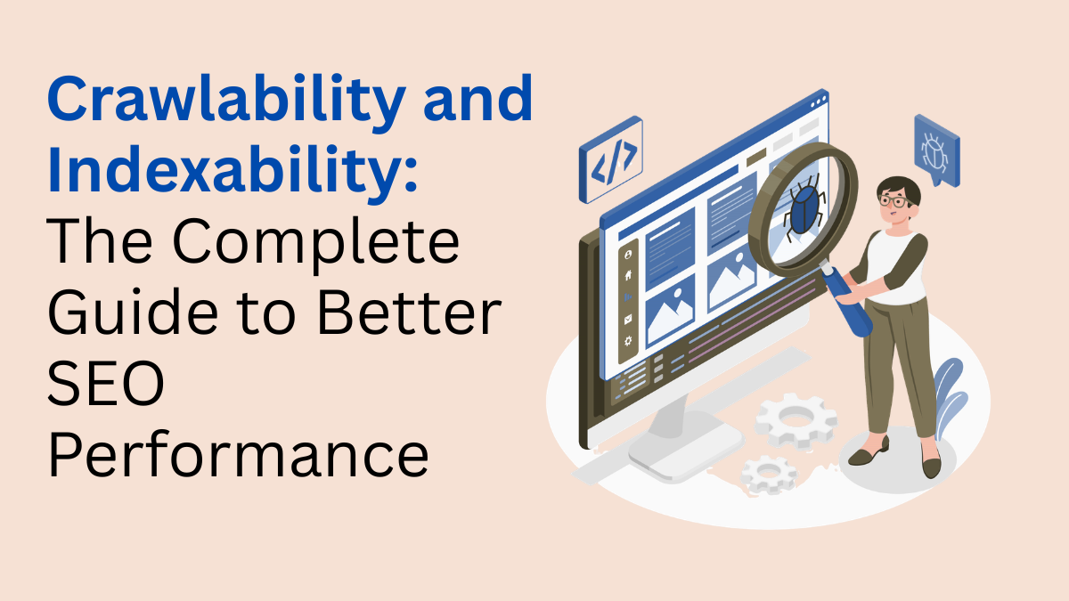 Crawlability and Indexability: The Complete Guide to Better SEO Performance